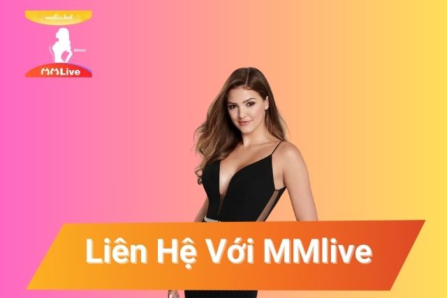 Liên Hệ Với MMlive – Ứng Dụng Giải Trí Trực Tuyến Hàng Đầu Cho Giới Trẻ