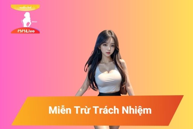 Miễn Trừ Trách Nhiệm Của MMlive: Những Điều Bạn Cần Biết Khi Sử Dụng Website