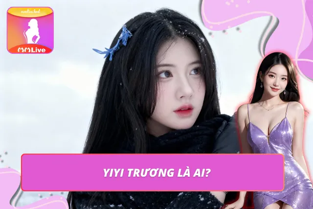 Tìm hiểu chung về nàng hot girl Yiyi Trương